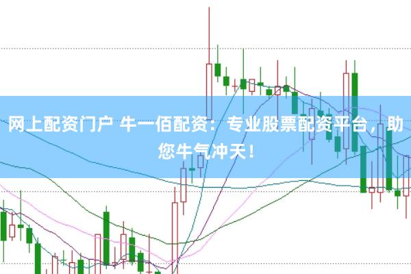 网上配资门户 牛一佰配资：专业股票配资平台，助您牛气冲天！