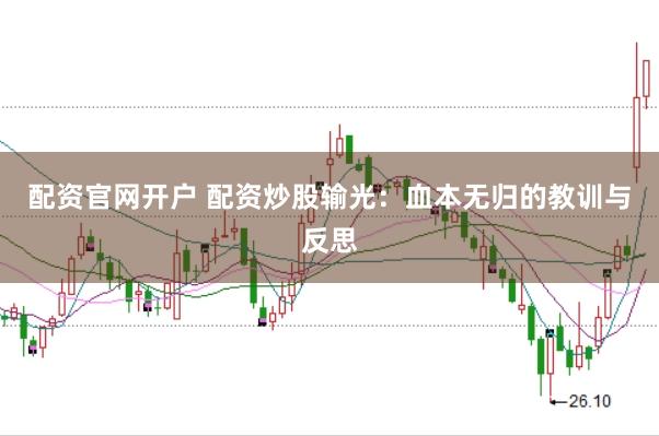 配资官网开户 配资炒股输光：血本无归的教训与反思