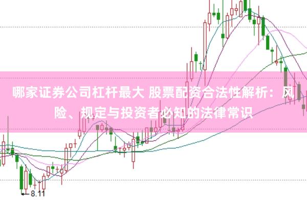 哪家证券公司杠杆最大 股票配资合法性解析：风险、规定与投资者必知的法律常识