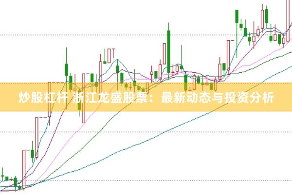 炒股杠杆 浙江龙盛股票：最新动态与投资分析