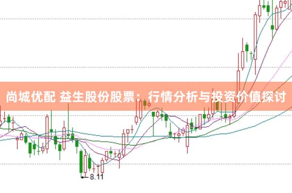 尚城优配 益生股份股票：行情分析与投资价值探讨