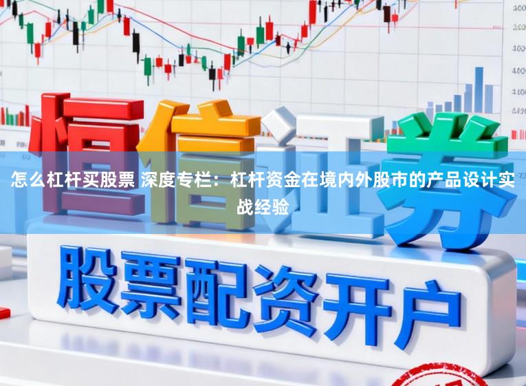 怎么杠杆买股票 深度专栏：杠杆资金在境内外股市的产品设计实战经验
