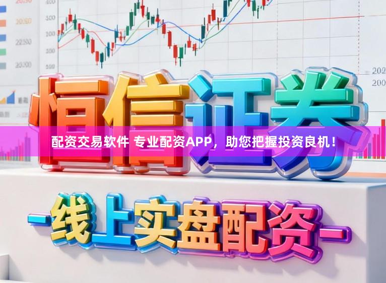 配资交易软件 专业配资APP，助您把握投资良机！