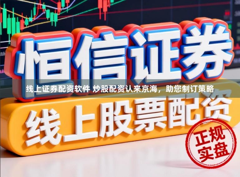 线上证券配资软件 炒股配资认来京海，助您制订策略