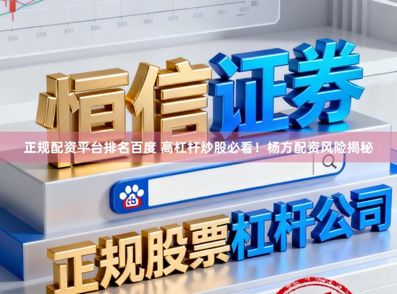正规配资平台排名百度 高杠杆炒股必看！杨方配资风险揭秘
