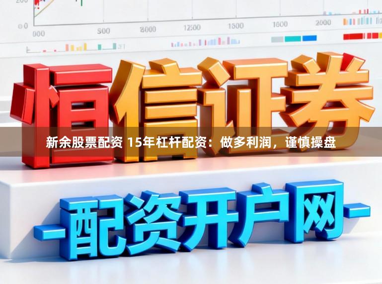 新余股票配资 15年杠杆配资：做多利润，谨慎操盘