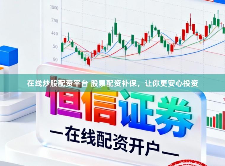 在线炒股配资平台 股票配资补保，让你更安心投资