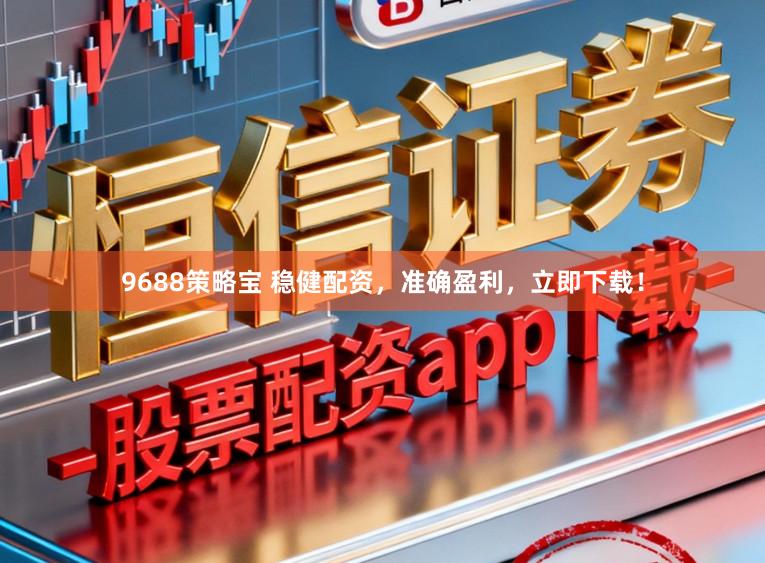 9688策略宝 稳健配资，准确盈利，立即下载！